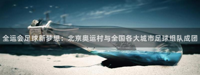 全运会足球新梦想：北京奥运村与全国各