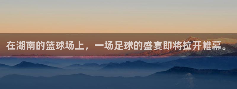在湖南的篮球场上，一场足球的盛宴即将