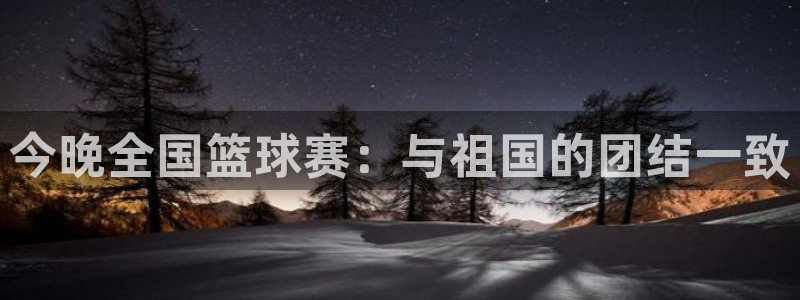 今晚全国篮球赛:与祖国的团结一致
