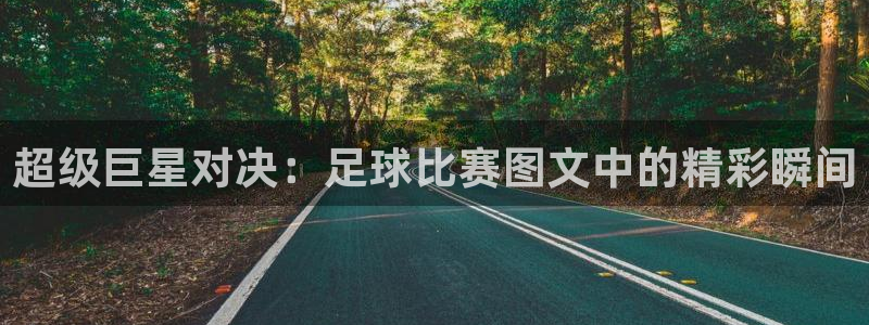  超级巨星对决：足球比赛图文中的精彩瞬间