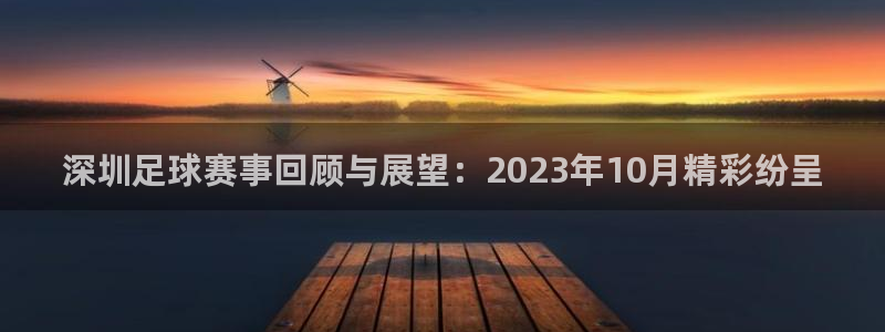  深圳足球赛事回顾与展望：2023年10月精彩纷呈